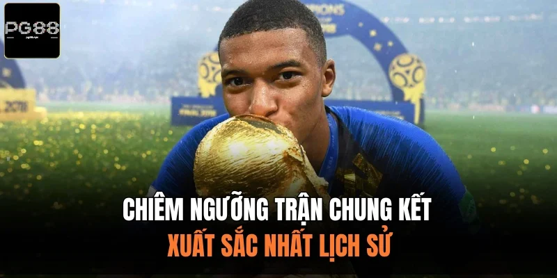 Chiêm ngưỡng trận chung kết xuất sắc nhất lịch sử