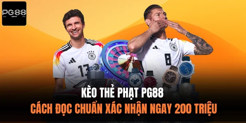 Kèo Thẻ Phạt PG88: Cách Đọc Chuẩn Xác Nhận Ngay 200 Triệu