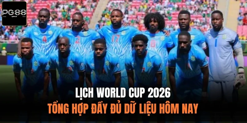 Lịch World Cup 2026: Tổng Hợp Đầy Đủ Dữ Liệu Hôm Nay
