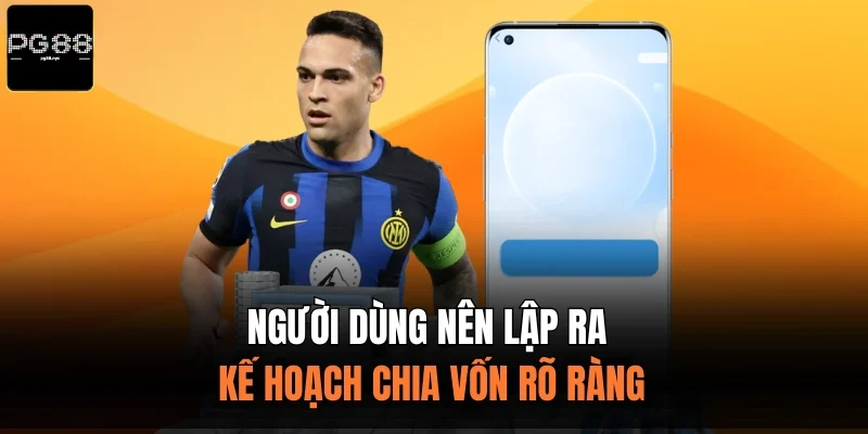 Người dùng nên lập ra kế hoạch chia vốn rõ ràng