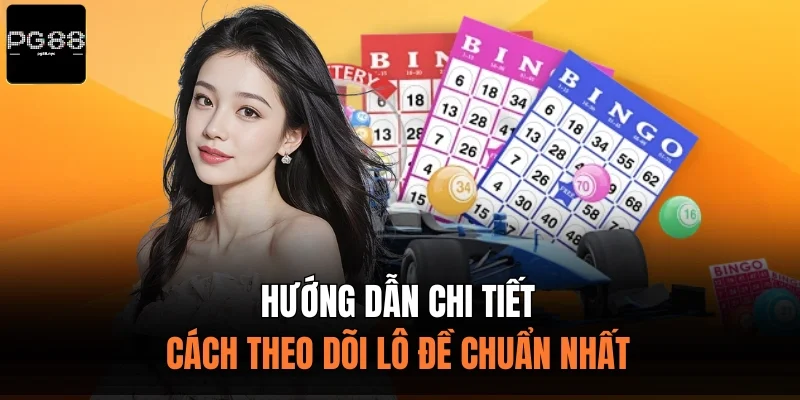 Hướng dẫn chi tiết cách theo dõi lô đề chuẩn nhất